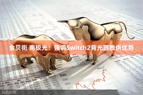 金贝街 南极光：强调Switch2背光源独供优势