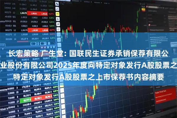 长宏策略 广生堂: 国联民生证券承销保荐有限公司关于福建广生堂药业股份有限公司2025年度向特定对象发行A股股票之上市保荐书内容摘要